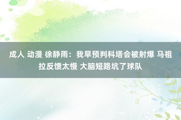 成人 动漫 徐静雨：我早预判科塔会被射爆 马祖拉反馈太慢 大脑短路坑了球队